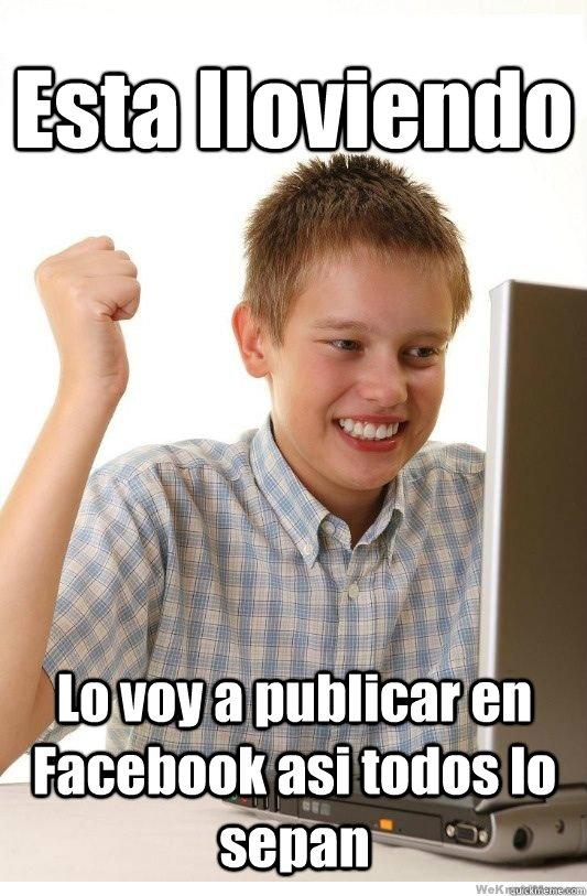 Esta lloviendo Lo voy a publicar en Facebook asi todos lo sepan  First Day On Internet Kid