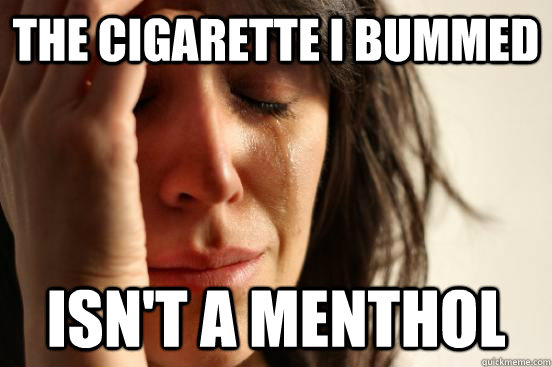 The cigarette I bummed  Isn't a menthol  First World Problems