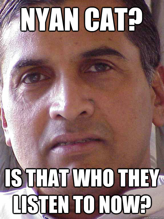 nyan cat? is that who they listen to now?  