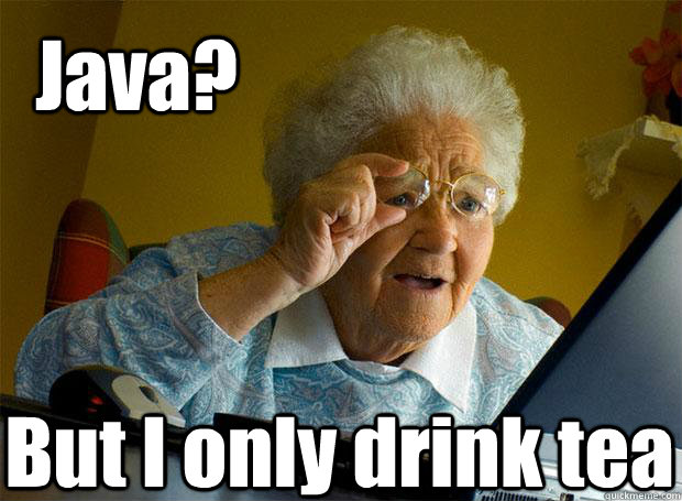 Java? But I only drink tea    Grandma finds the Internet