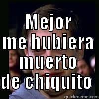  MEJOR ME HUBIERA MUERTO DE CHIQUITO  Misc