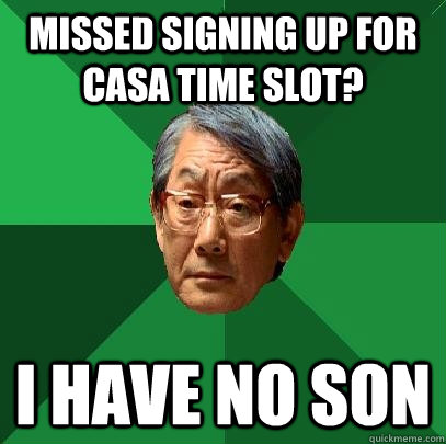 missed signing up for CASA time slot? I have no son  High Expectations Asian Father