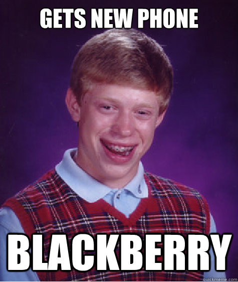 Gets new phone blackberry  Bad Luck Brian