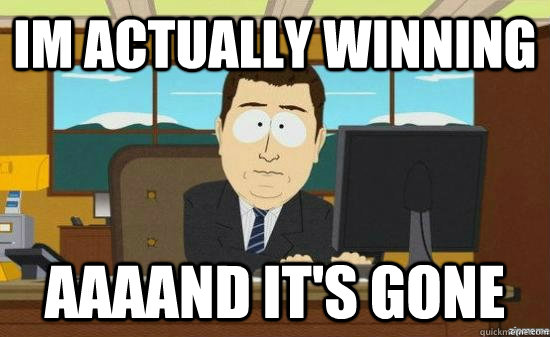 Im actually winning AAAAND It's gone  aaaand its gone