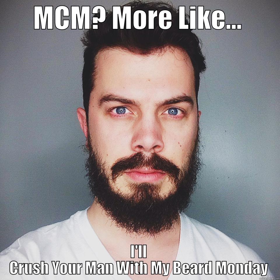 MCM? MORE LIKE... I'LL CRUSH YOUR MAN WITH MY BEARD MONDAY Misc