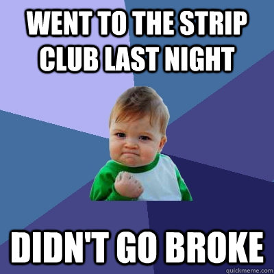 went to the strip club last night didn't go broke  Success Kid