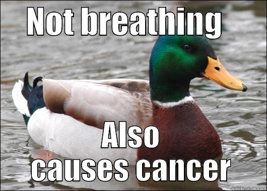 not breathing -     NOT BREATHING        ALSO CAUSES CANCER Actual Advice Mallard
