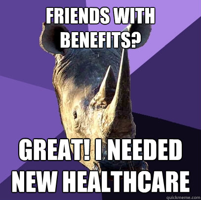 Friends with Benefits? Great! I needed new healthcare  Sexually Oblivious Rhino