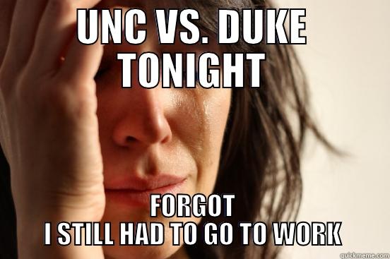 UNC VS. DUKE TONIGHT FORGOT I STILL HAD TO GO TO WORK First World Problems