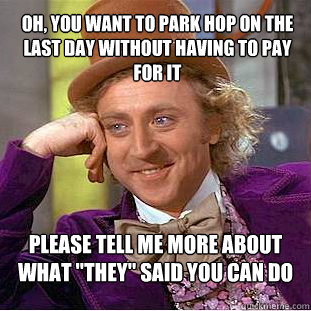 Oh, You want to Park hop on the last day without having to pay for it please tell me more about what 
