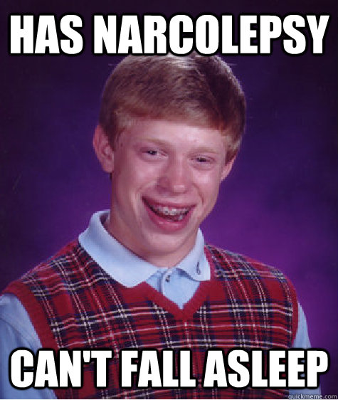 Has Narcolepsy Can't fall asleep  Bad Luck Brian
