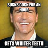 sucks cock for an hour gets whiter teeth  boom