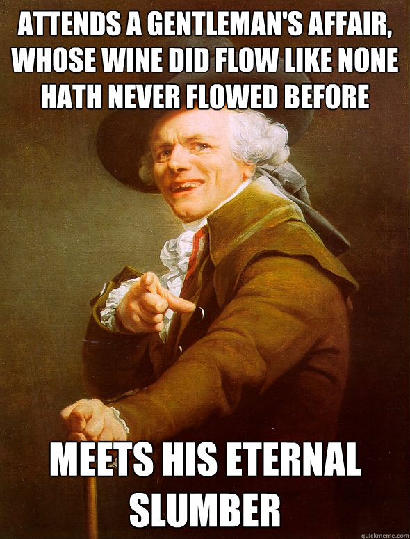 attends a gentleman's affair, whose wine did flow like none hath never flowed before meets his eternal slumber - attends a gentleman's affair, whose wine did flow like none hath never flowed before meets his eternal slumber  Joseph Ducreux