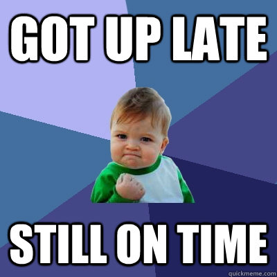 got up late still on time  Success Kid