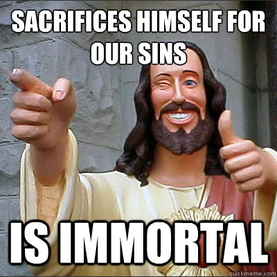 SACRIFICES HIMSELF FOR OUR SINS IS IMMORTAL  Scumbag Jesus