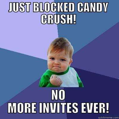 JUST BLOCKED CANDY CRUSH! NO MORE INVITES EVER! Success Kid