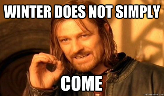 WINTER DOES NOT SIMPLY COME  One Does Not Simply