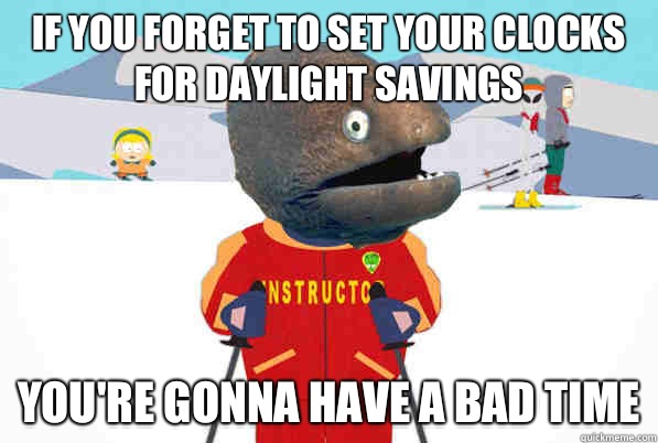 If you forget to set your clocks for daylight savings you're gonna have a bad time  Bad Joke Ski Instructor
