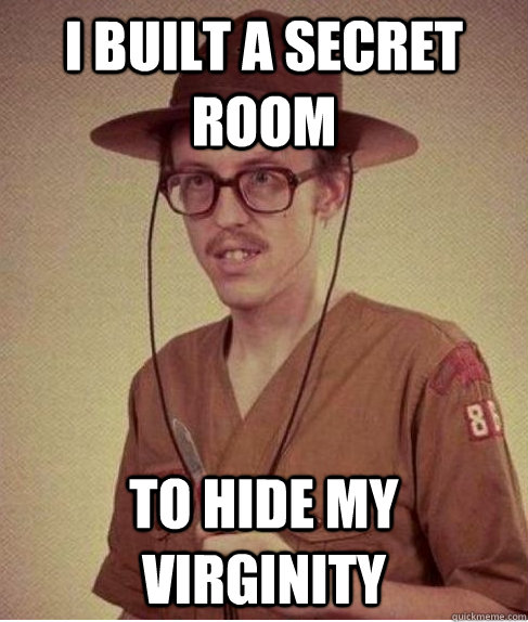 I built a secret room To hide my virginity  
