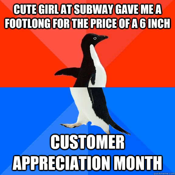 Cute Girl at subway gave me a footlong for the price of a 6 inch  Customer appreciation month  Socially Awesome Awkward Penguin