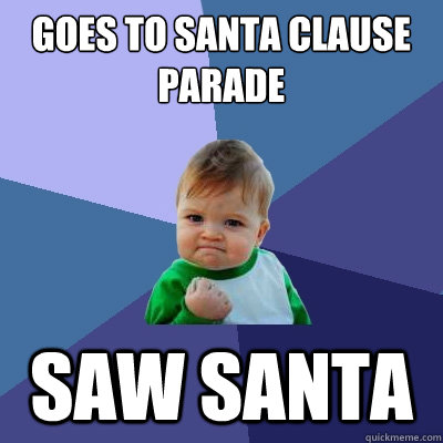Goes to Santa Clause PArade Saw Santa  Success Kid