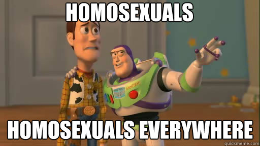 homosexuals homosexuals everywhere - homosexuals homosexuals everywhere  Everywhere