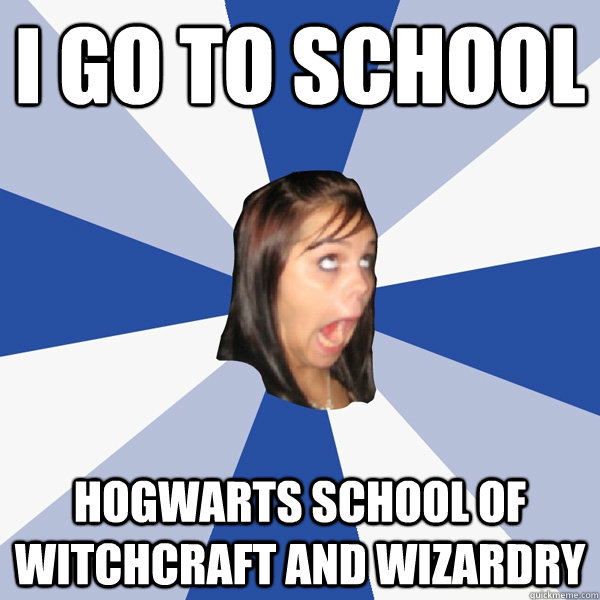 i go to school hogwarts school of witchcraft and wizardry  Annoying Facebook Girl