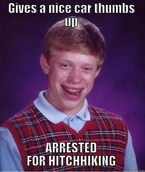 GIVES A NICE CAR THUMBS UP ARRESTED FOR HITCHHIKING Bad Luck Brian