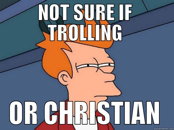 NOT SURE IF TROLLING OR CHRISTIAN Futurama Fry
