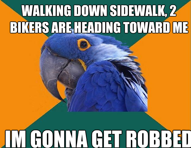 walking down sidewalk, 2 bikers are heading toward me im gonna get robbed  Paranoid Parrot