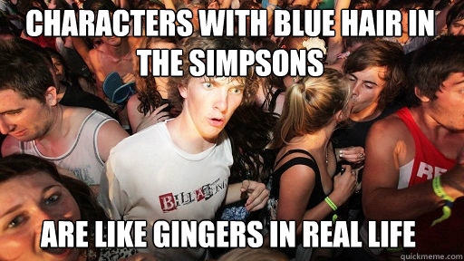 characters with blue hair in the simpsons 
 are like gingers in real life  Sudden Clarity Clarence