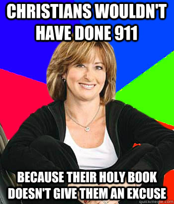christians wouldn't have done 911 because their holy book doesn't give them an excuse - christians wouldn't have done 911 because their holy book doesn't give them an excuse  Sheltering Suburban Mom