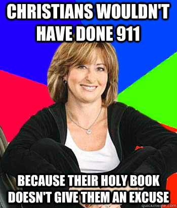 christians wouldn't have done 911 because their holy book doesn't give them an excuse  Sheltering Suburban Mom