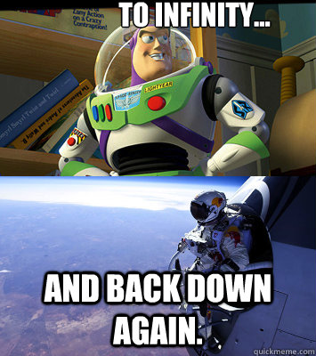 To infinity... And back down again. - To infinity... And back down again.  Felix is Buzz