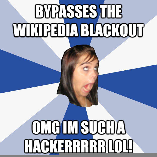bypasses the wikipedia blackout omg im such a hackerrrrr lol!  Annoying Facebook Girl