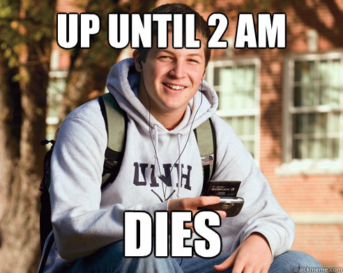 up until 2 am dies  College Freshman