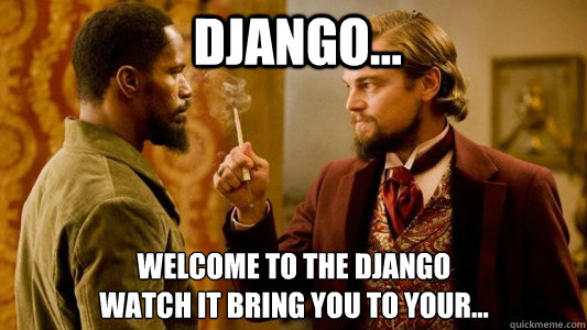 Django... Welcome to the django
Watch it bring you to your...  