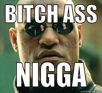  BITCH ASS    NIGGA  Matrix Morpheus