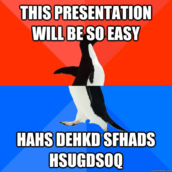 This presentation will be so easy HAhs dehkd sfhads hsugdsoq  Socially Awesome Awkward Penguin