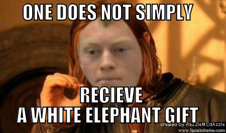       ONE DOES NOT SIMPLY           RECIEVE A WHITE ELEPHANT GIFT   Misc