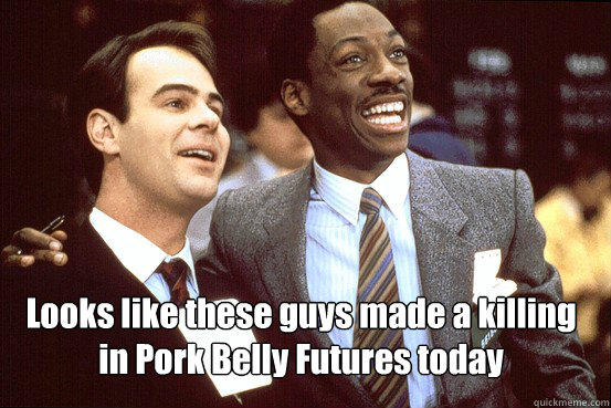 Looks like these guys made a killing in Pork Belly Futures today   Trading Places