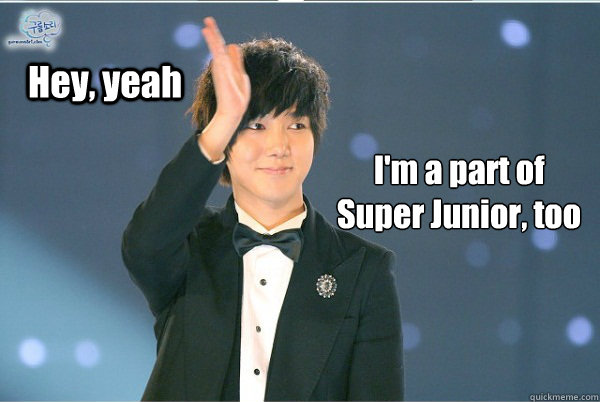  Hey, yeah  I'm a part of 
 Super Junior, too  Yesung