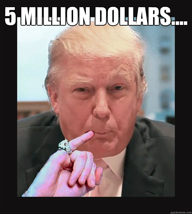 5 million dollars....
  - 5 million dollars....
   donald trump dr. evil