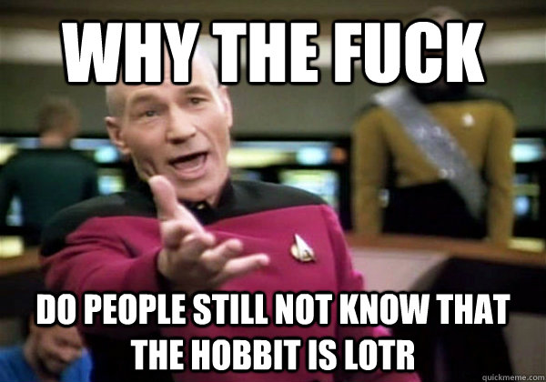 Why the fuck Do people still not know that The Hobbit is Lotr  Why The Fuck Picard