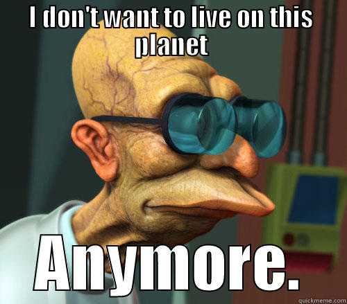 I DON'T WANT TO LIVE ON THIS PLANET ANYMORE. Misc