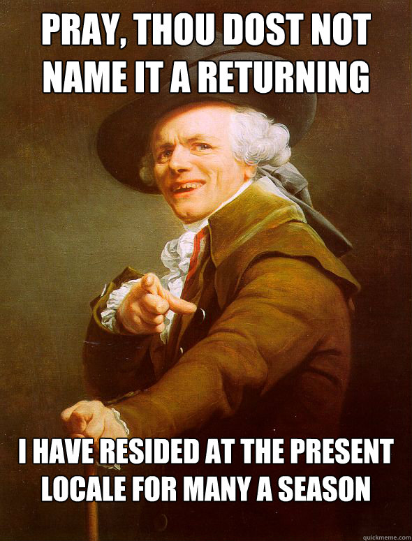 PRAY, THOU DOST NOT NAME IT A RETURNING I HAVE RESIDED AT THE PRESENT LOCALE FOR MANY A SEASON  Joseph Ducreux