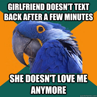 Girlfriend doesn't text back after a few minutes She doesn't love me anymore  Paranoid Parrot