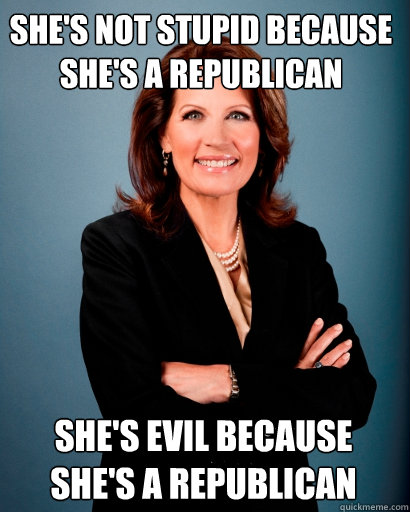 She's not stupid because she's a Republican She's evil because
she's a Republican  Whites Rule Bachmann