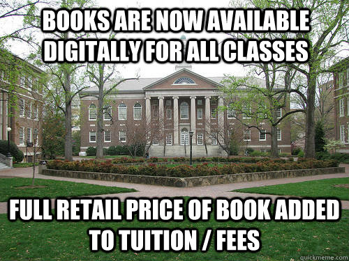 books are now available digitally for all classes full retail price of book added to tuition / fees  Scumbag University