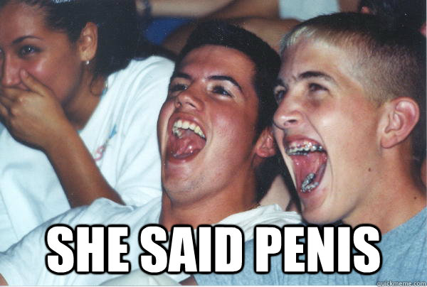  She said penis   Immature High Schoolers